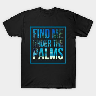 Find Me Under The Palms Beach Vacation T-Shirt